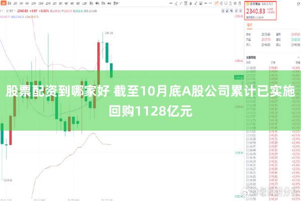 股票配资到哪家好 截至10月底A股公司累计已实施回购1128亿元